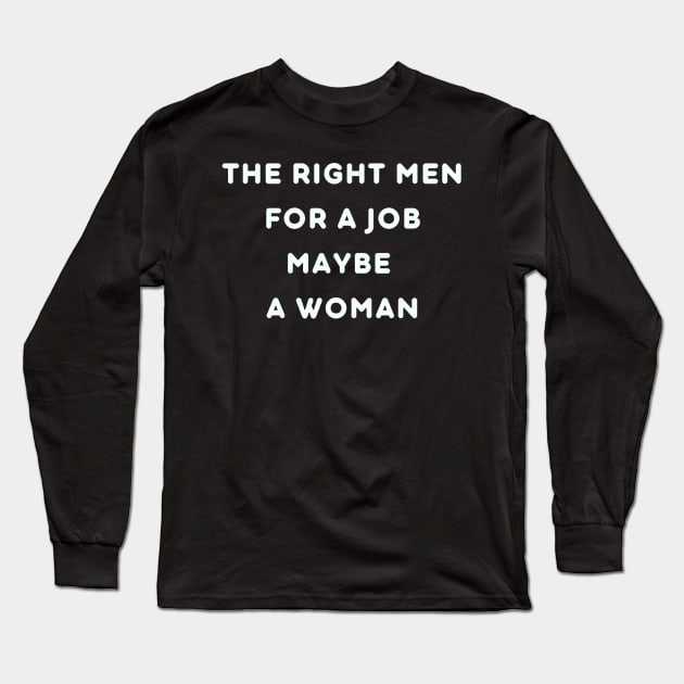 The right men for a job maybe a woman Long Sleeve T-Shirt by SkyisBright